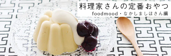 料理家さんの定番おやつ - foodmood・なかしましほさん編