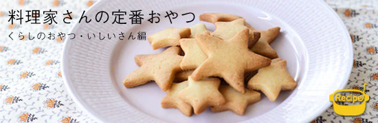 料理家さんの定番おやつ - くらしのおやつ・いしいさん編