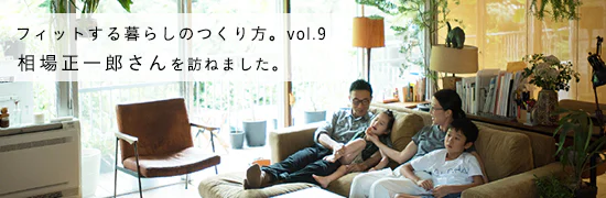 フィットする暮らしのつくり方　vol.09 - 相場正一郎さん編